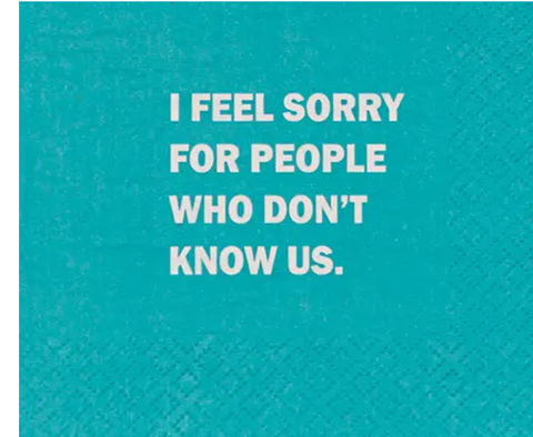 Funny Cocktail Napkins- I Feel Sorry For People That Dont Know Us