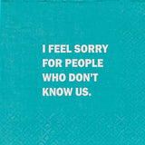 Funny Cocktail Napkins - I Feel Sorry For People Who Don't Know Us