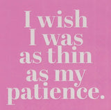 wish I was thin as my patience Cocktail Napkin
